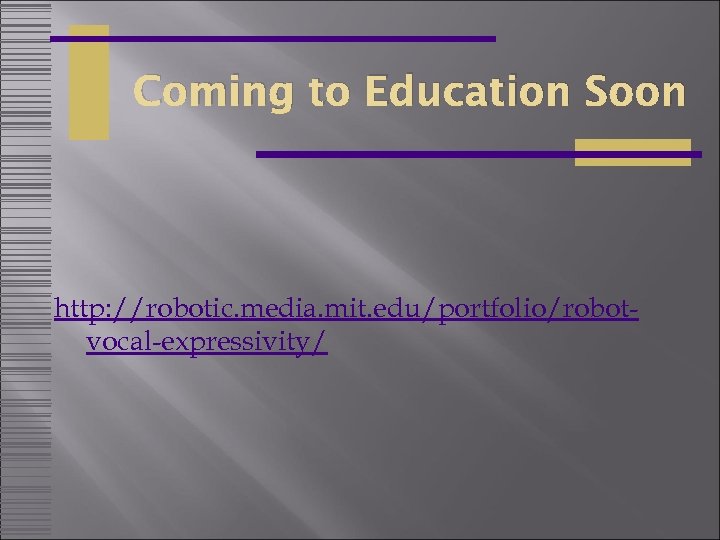 Coming to Education Soon http: //robotic. media. mit. edu/portfolio/robotvocal-expressivity/ 