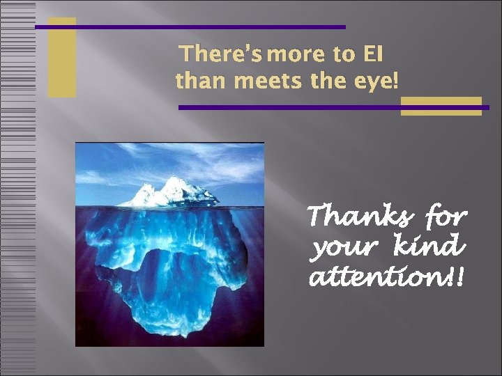 There’s more to EI than meets the eye! Thanks for your kind attention!! 