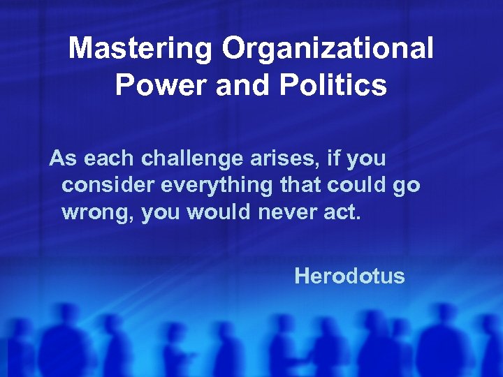 Mastering Organizational Power and Politics As each challenge arises, if you consider everything that