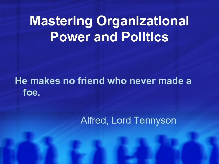 Mastering Organizational Power and Politics He makes no friend who never made a foe.