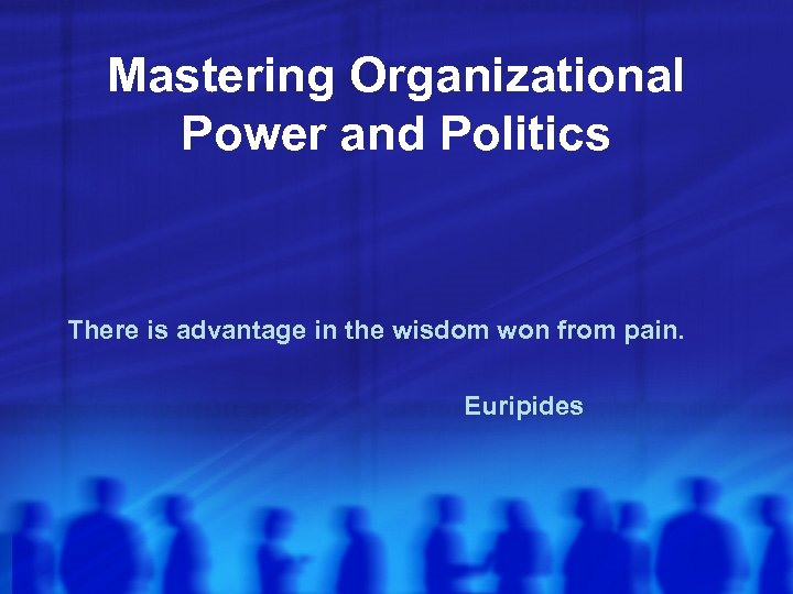 Mastering Organizational Power and Politics There is advantage in the wisdom won from pain.