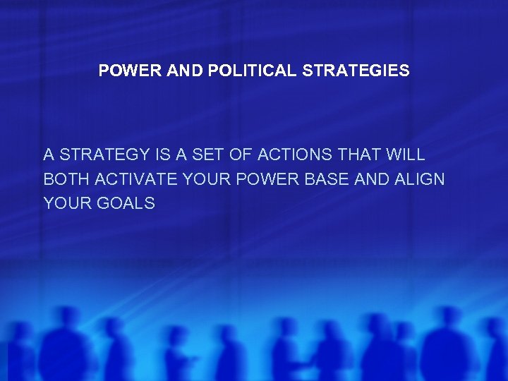 POWER AND POLITICAL STRATEGIES A STRATEGY IS A SET OF ACTIONS THAT WILL BOTH