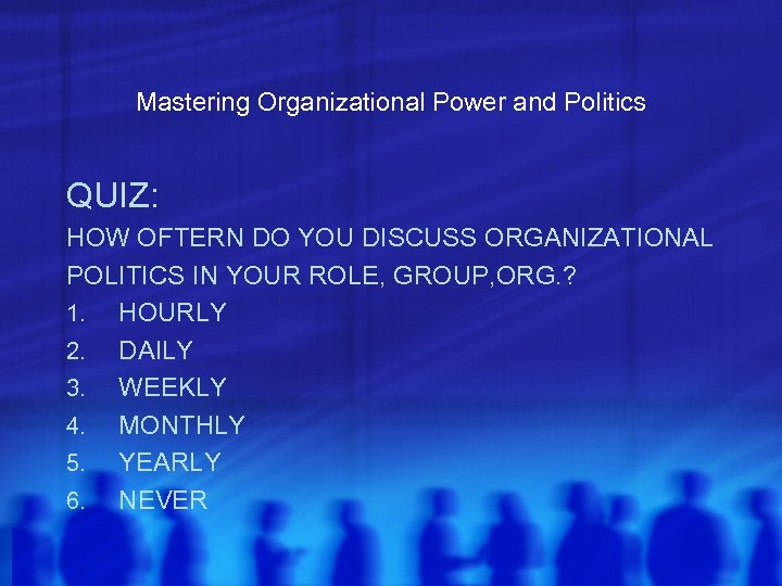 Mastering Organizational Power and Politics QUIZ: HOW OFTERN DO YOU DISCUSS ORGANIZATIONAL POLITICS IN