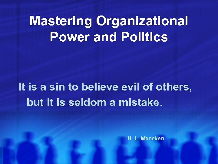 Mastering Organizational Power and Politics It is a sin to believe evil of others,