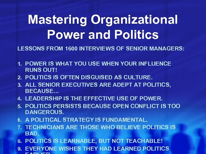 Mastering Organizational Power and Politics LESSONS FROM 1600 INTERVIEWS OF SENIOR MANAGERS: 1. POWER