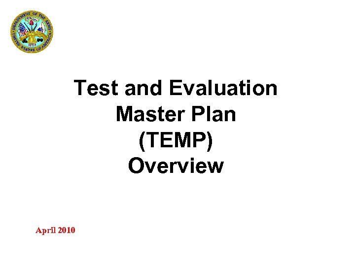 Test and Evaluation Master Plan (TEMP) Overview April 2010 TEMAC T&E Refresher Course 