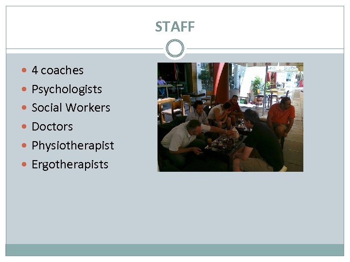 STAFF 4 coaches Psychologists Social Workers Doctors Physiotherapist Ergotherapists 