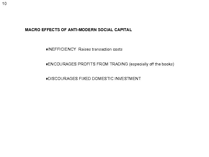 10 MACRO EFFECTS OF ANTI-MODERN SOCIAL CAPITAL ♦INEFFICIENCY Raises transaction costs ♦ENCOURAGES PROFITS FROM