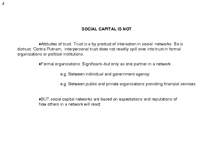 4 SOCIAL CAPITAL IS NOT ♦Attitudes of trust. Trust is a by product of