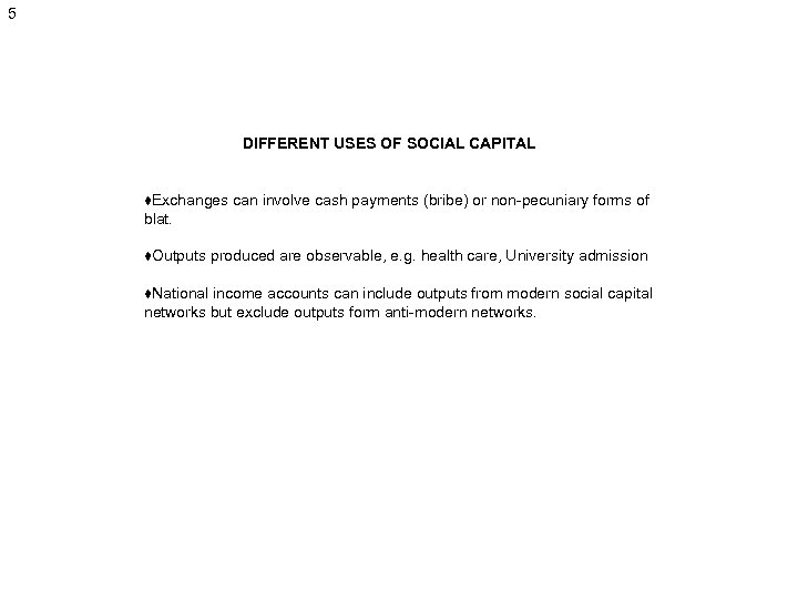 5 DIFFERENT USES OF SOCIAL CAPITAL ♦Exchanges can involve cash payments (bribe) or non-pecuniary