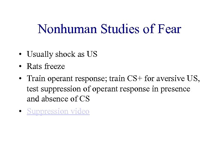 Nonhuman Studies of Fear • Usually shock as US • Rats freeze • Train