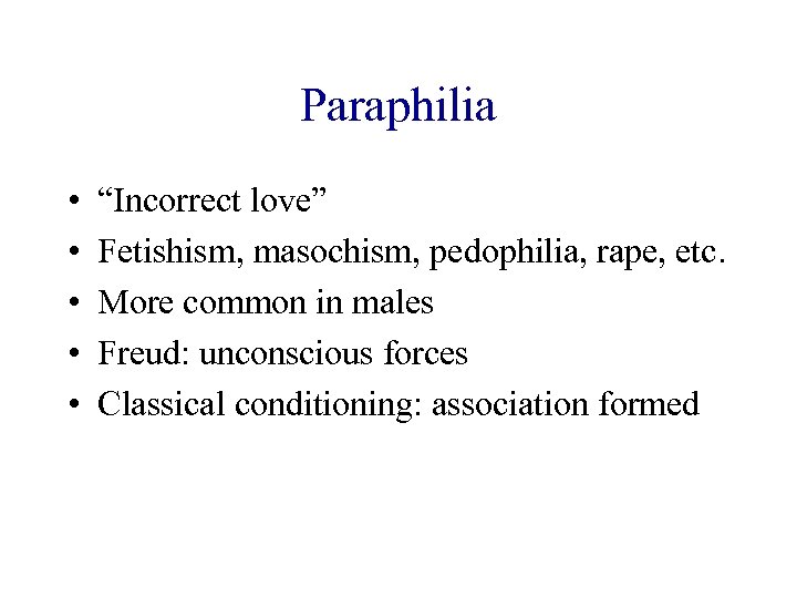 Paraphilia • • • “Incorrect love” Fetishism, masochism, pedophilia, rape, etc. More common in