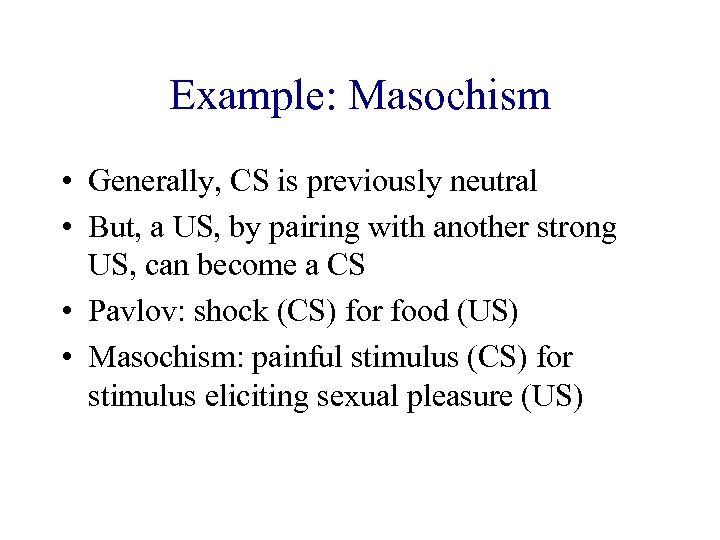 Example: Masochism • Generally, CS is previously neutral • But, a US, by pairing