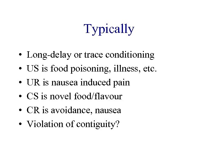 Typically • • • Long-delay or trace conditioning US is food poisoning, illness, etc.