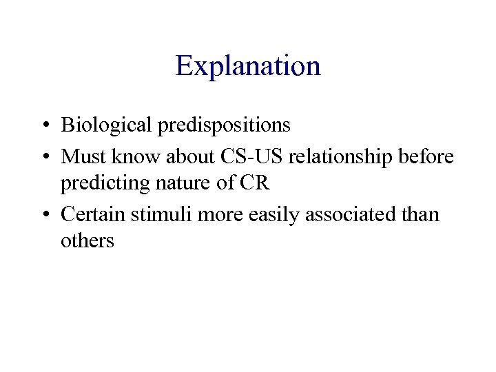 Explanation • Biological predispositions • Must know about CS-US relationship before predicting nature of