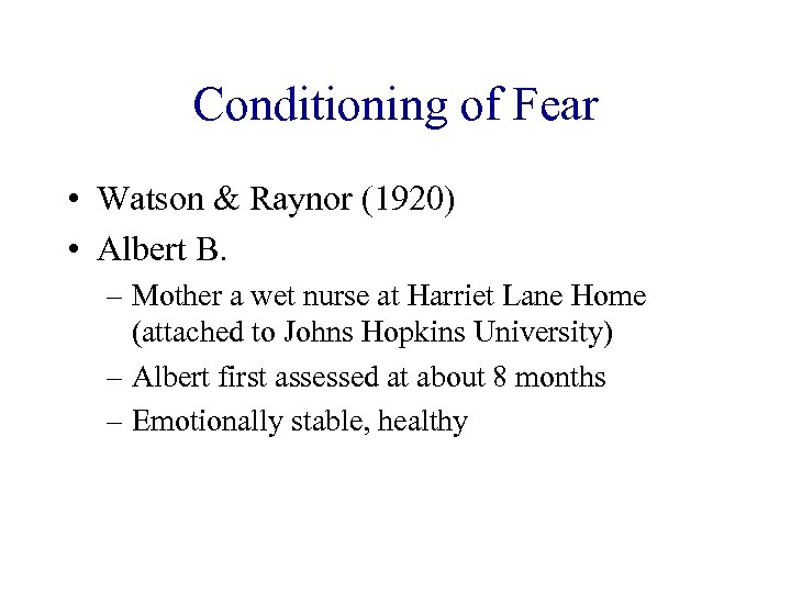 Conditioning of Fear • Watson & Raynor (1920) • Albert B. – Mother a