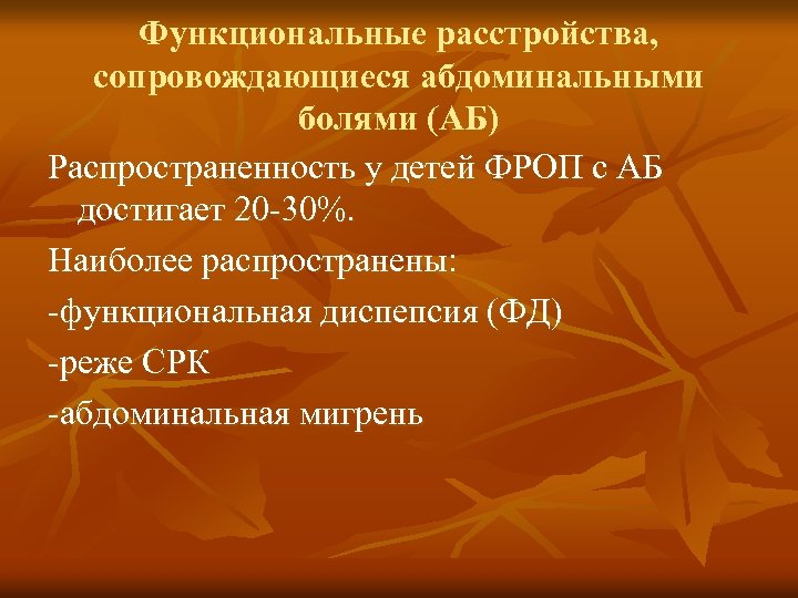 Функциональные расстройства, сопровождающиеся абдоминальными болями (АБ) Распространенность у детей ФРОП с АБ достигает 20