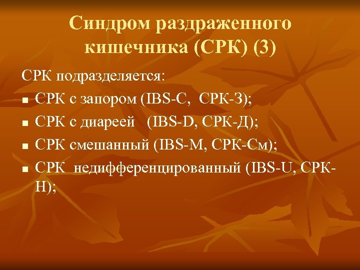 Синдром раздраженного кишечника (СРК) (3) CРК подразделяется: n CРК с запором (IBS-C, CРК-З); n