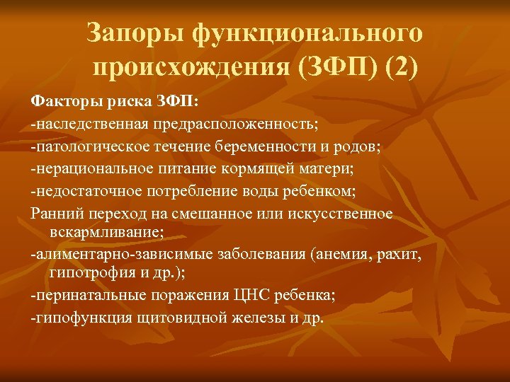 Запоры функционального происхождения (ЗФП) (2) Факторы риска ЗФП: -наследственная предрасположенность; -патологическое течение беременности и