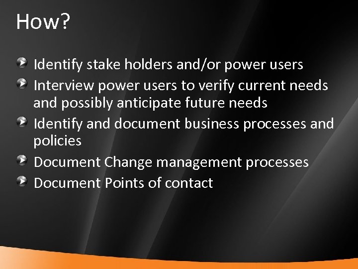How? Identify stake holders and/or power users Interview power users to verify current needs