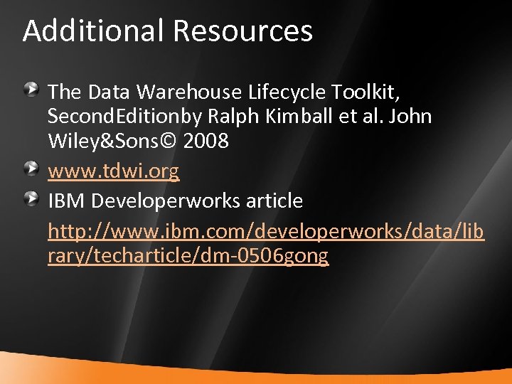 Additional Resources The Data Warehouse Lifecycle Toolkit, Second. Editionby Ralph Kimball et al. John