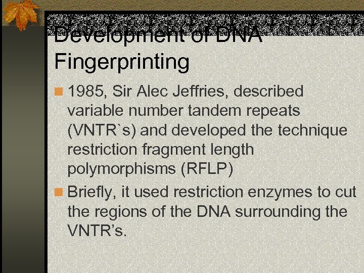 Development of DNA Fingerprinting n 1985, Sir Alec Jeffries, described variable number tandem repeats
