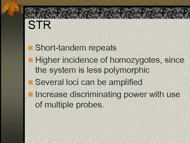 STR n Short-tandem repeats n Higher incidence of homozygotes, since the system is less