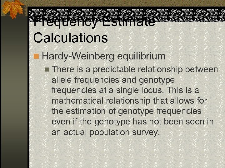 Frequency Estimate Calculations n Hardy-Weinberg equilibrium n There is a predictable relationship between allele