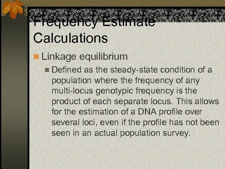 Frequency Estimate Calculations n Linkage equilibrium n Defined as the steady-state condition of a