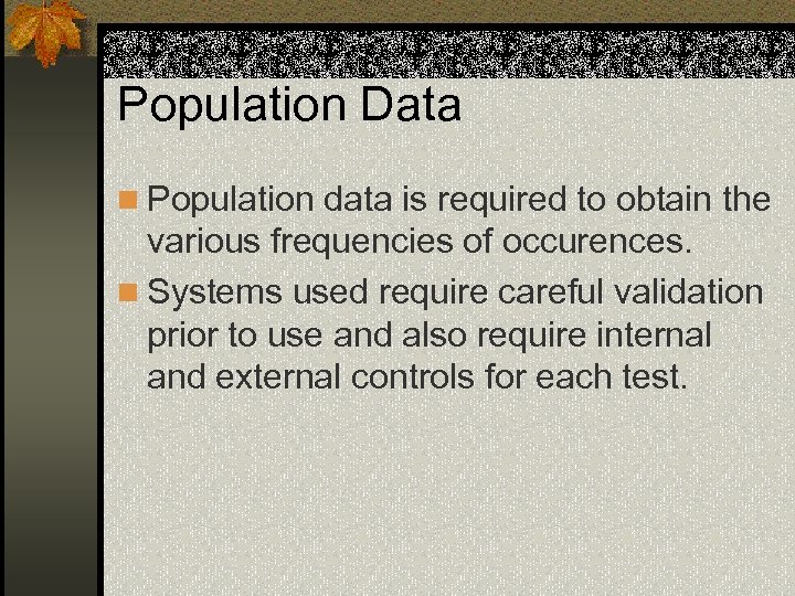 Population Data n Population data is required to obtain the various frequencies of occurences.