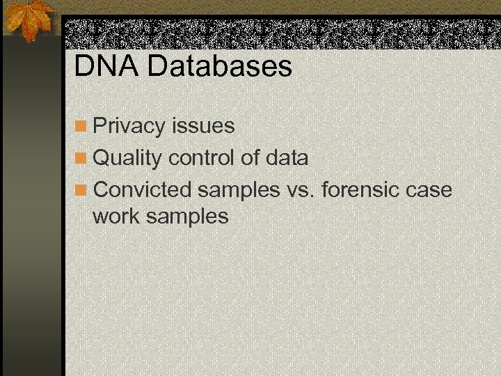 DNA Databases n Privacy issues n Quality control of data n Convicted samples vs.