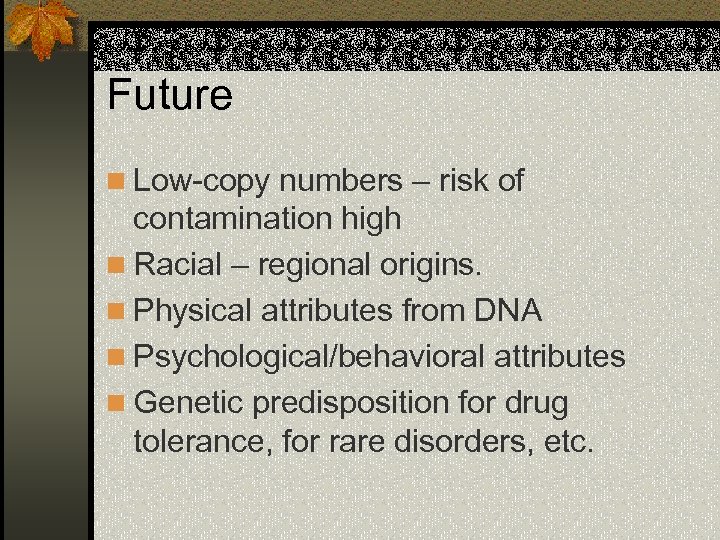 Future n Low-copy numbers – risk of contamination high n Racial – regional origins.