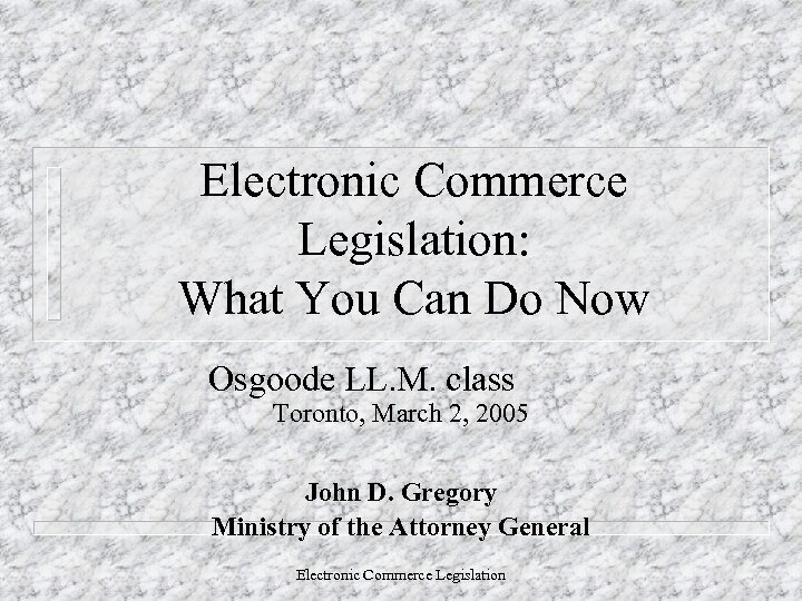 Electronic Commerce Legislation: What You Can Do Now Osgoode LL. M. class Toronto, March