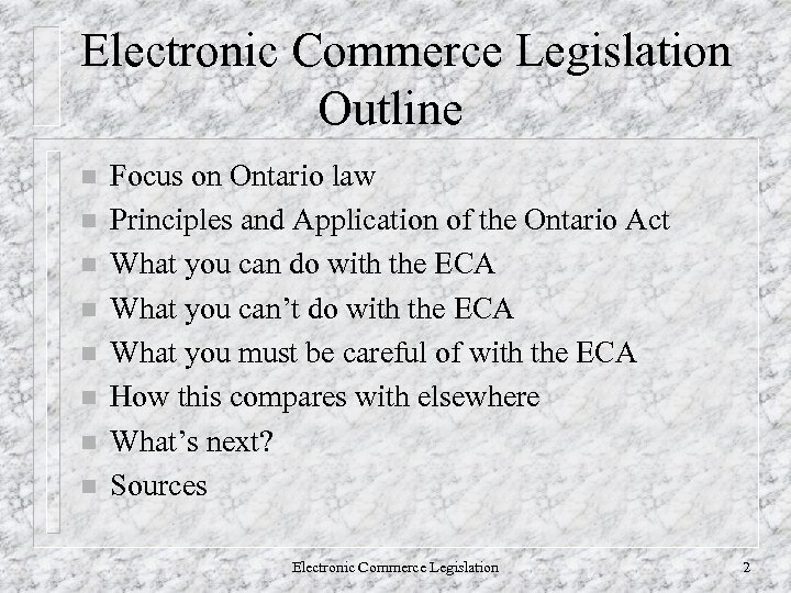 Electronic Commerce Legislation Outline n n n n Focus on Ontario law Principles and