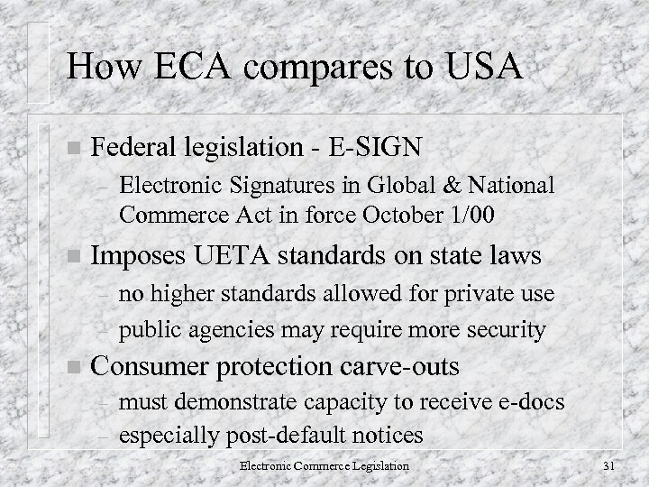 How ECA compares to USA n Federal legislation - E-SIGN – n Imposes UETA