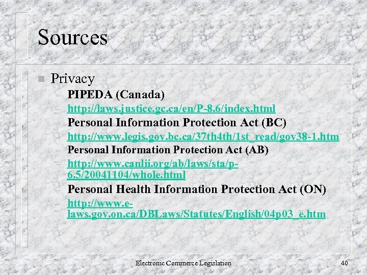 Sources n Privacy – PIPEDA (Canada) – http: //laws. justice. gc. ca/en/P-8. 6/index. html