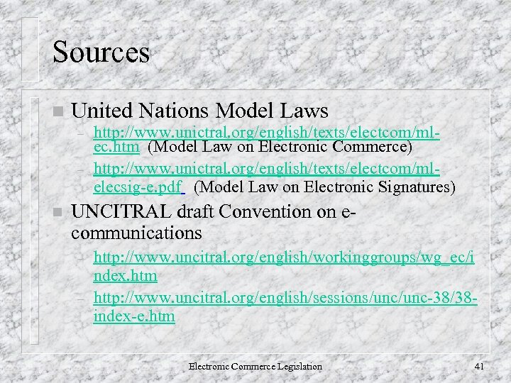 Sources n United Nations Model Laws – – n http: //www. unictral. org/english/texts/electcom/mlec. htm