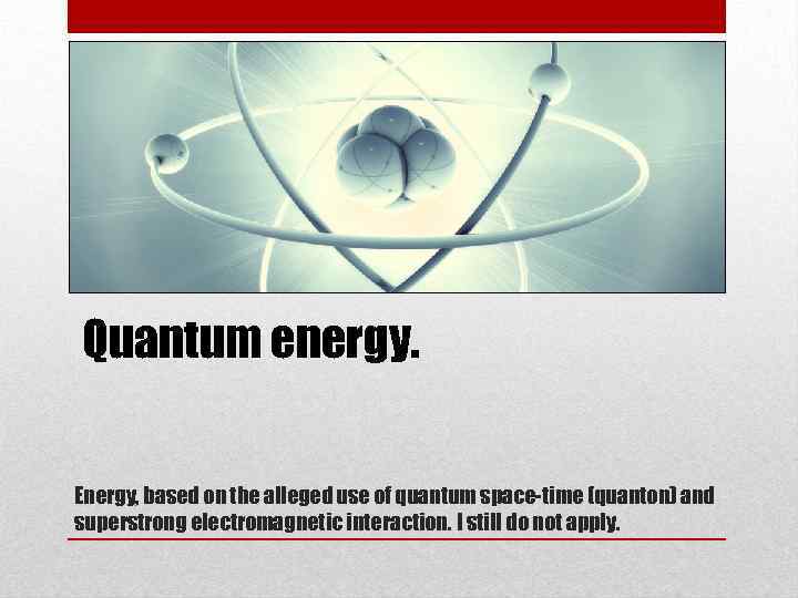 Quantum energy. Energy, based on the alleged use of quantum space-time (quanton) and superstrong