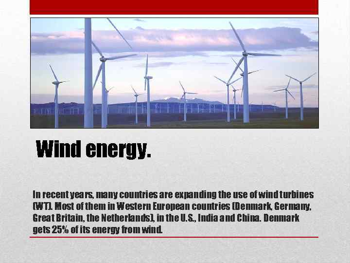 Wind energy. In recent years, many countries are expanding the use of wind turbines