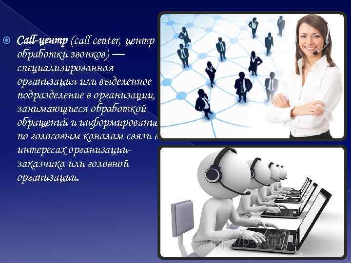  Call-центр (call center, центр обработки звонков) — специализированная организация или выделенное подразделение в