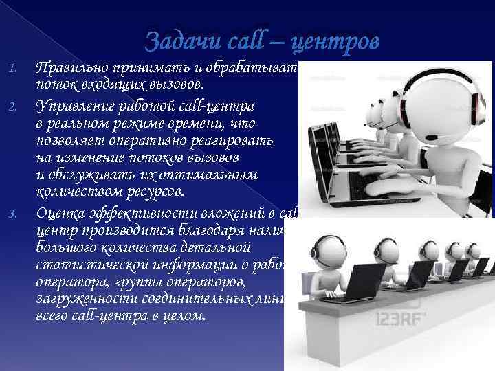 Задачи call – центров 1. 2. 3. Правильно принимать и обрабатывать поток входящих вызовов.