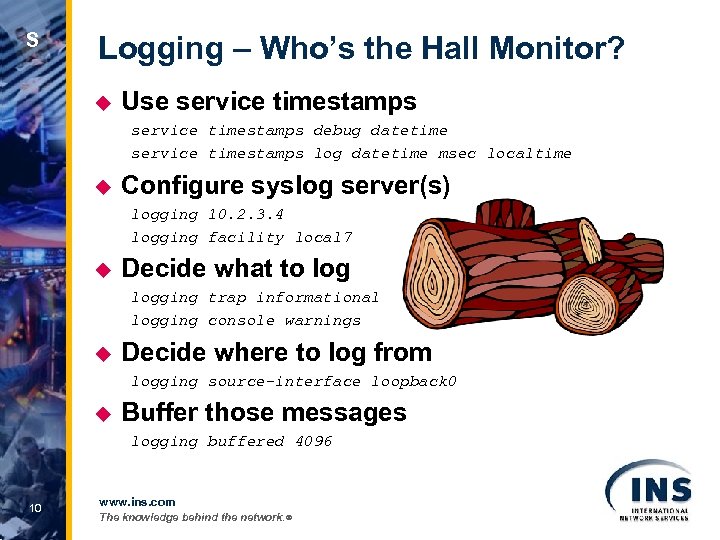 S Logging – Who’s the Hall Monitor? u Use service timestamps debug datetime service