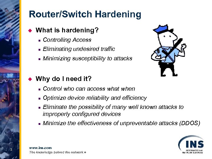 Router/Switch Hardening u What is hardening? n n Eliminating undesired traffic n u Controlling