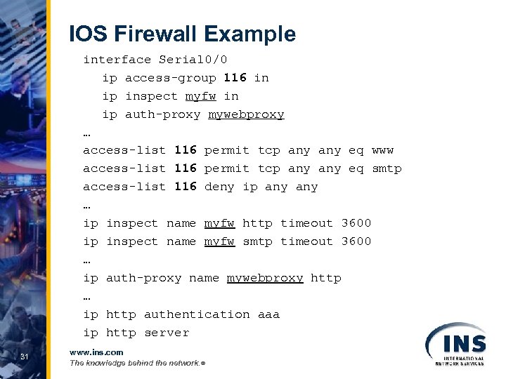 IOS Firewall Example interface Serial 0/0 ip access-group 116 in ip inspect myfw in