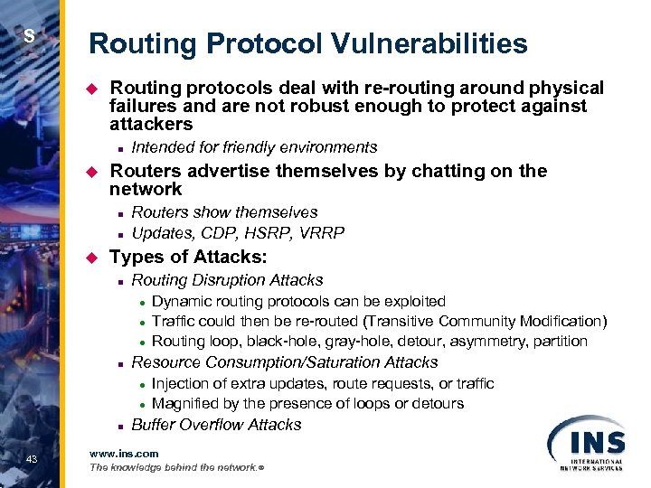 S Routing Protocol Vulnerabilities u Routing protocols deal with re-routing around physical failures and