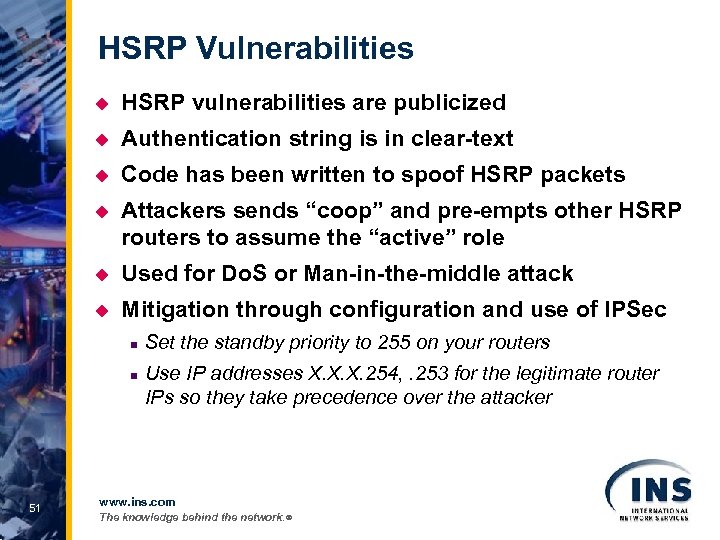 HSRP Vulnerabilities u HSRP vulnerabilities are publicized u Authentication string is in clear-text u