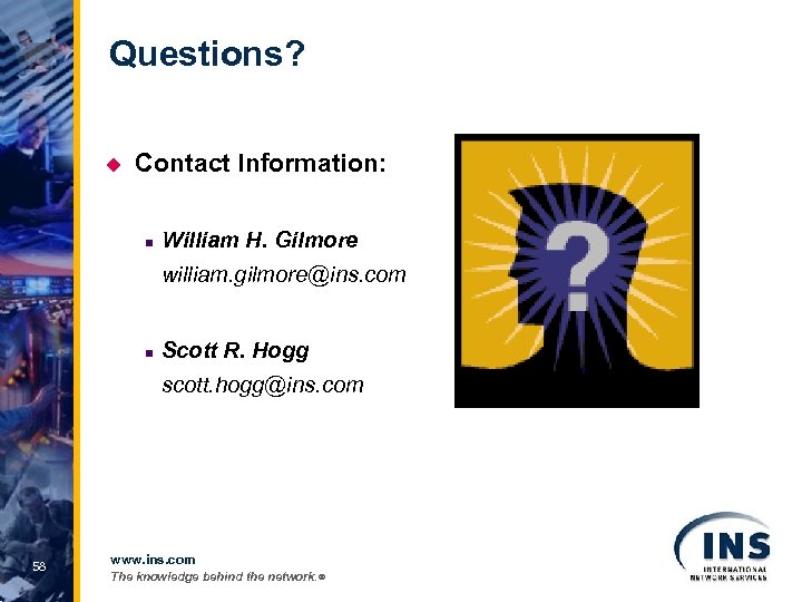 Questions? u Contact Information: n William H. Gilmore william. gilmore@ins. com n Scott R.