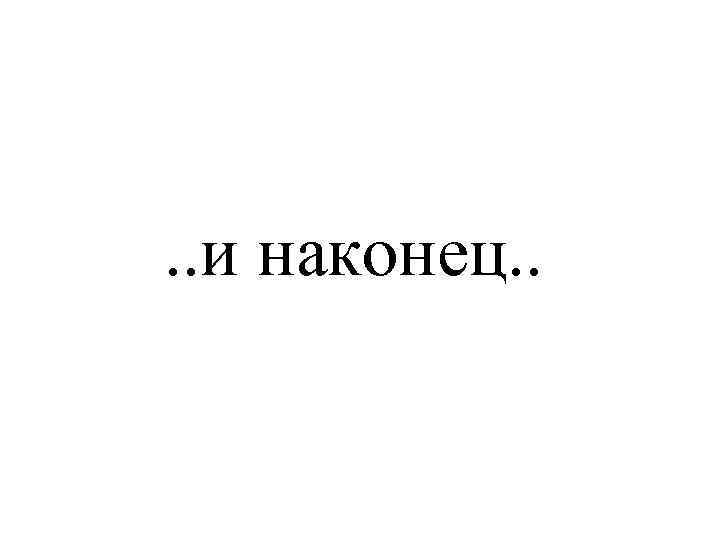 . . и наконец. . 