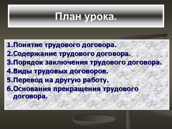 План урока. 1. Понятие трудового договора. 2. Содержание трудового договора. 3. Порядок заключения трудового
