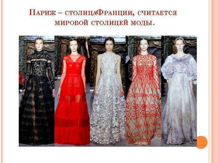 ПАРИЖ – СТОЛИЦАФРАНЦИИ, СЧИТАЕТСЯ МИРОВОЙ СТОЛИЦЕЙ МОДЫ. 